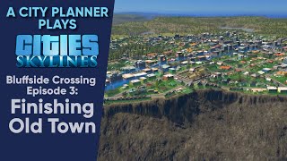 A City Planner Plays Cities Skylines Finishing Old Town  Bluffside Crossing Ep 3 [upl. by Erlewine]