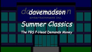 davemadson Summer Classics The PBS PHead Demands Money [upl. by Lichter788]