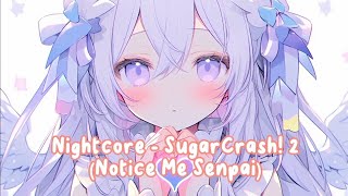 Nightcore  SugarCrash 2 Notice Me Senpai [upl. by Acilejna]