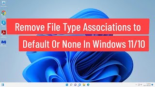 Remove File Type Associations to Default Or None in Windows 1110 [upl. by Suellen594]