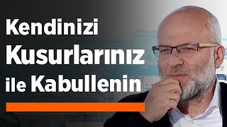 Kendinizi Kusurlarınız ile Kabullenin  İnsan Halleri [upl. by Schou319]