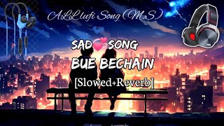 BUE BECHAIN Song All lufi Song MS slowed Reverb Hindi songs [upl. by Ramaj]