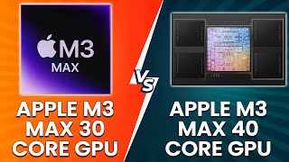 Apple M3 Max 30 Core GPU vs Apple M3 Max 40 Core GPU  Apple GPU Comparison Which One Is Better [upl. by Anelaf]