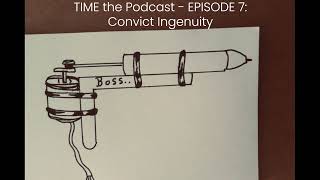 TIME the Podcast  EP 7 CONVICT INGENUITY [upl. by Harewood568]