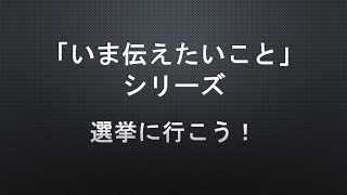 【「いま伝えたいこと」シリーズ】選挙に行こう！ [upl. by Eyram]