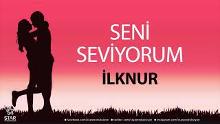 Seni Seviyorum İLKNUR  İsme Özel Aşk Şarkısı [upl. by Peednus630]