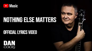 Dan Cocis  Nothing Else Matters Official Lyrics Video [upl. by Rinee]