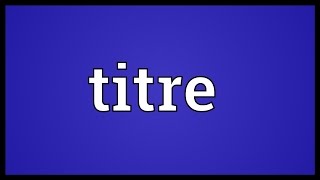 Titre Meaning [upl. by Notsniw381]