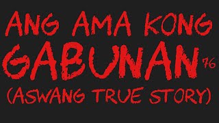 ANG AMA KONG GABUNAN 76 Aswang True Story [upl. by Ahsenyl935]