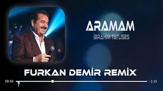 İbrahim Tatlıses  Aramam  Furkan Demir Remix   Aramam Sormam Bir Daha [upl. by Marden71]