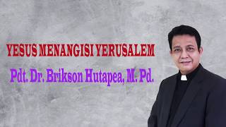 Yesus Menangisi Yerusalem  Pdt Dr Brikson Hutapea M Pd [upl. by Gitlow]