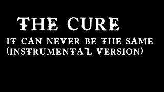 THE CURE  IT CAN NEVER BE THE SAME INSTRUMENTAL VERSION [upl. by Skipper]