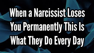 When a Narcissist Loses You Permanently This Is What They Do Every Day [upl. by Devehcoy]