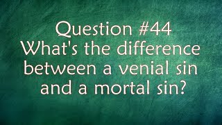 Q44 Whats the difference between a venial sin and a mortal sin [upl. by Lory982]