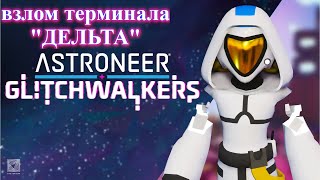 ASTRONEER Glitchwalkers Терминал quotДельтаquot p6 [upl. by Annahs293]