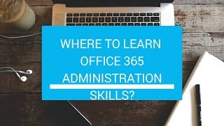 WHERE TO LEARN OFFICE 365 ADMINISTRATION SKILLS [upl. by Yblehs429]