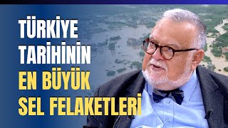 Türkiye Tarihinin En Büyük Sel Felaketleri Sel Nasıl Oluşuyor Celal Şengör Anlattı [upl. by Akirret]