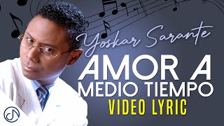 Amor 💏 A Medio TIEMPO 🔥  Yoskar Sarante Lyric Video [upl. by Pero]