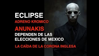 quotECLIPSE ADRENO CROMICOquot quotANUNAKIS DEPENDEN DE ELECCIONES DE MEXICOquot [upl. by Ahl]