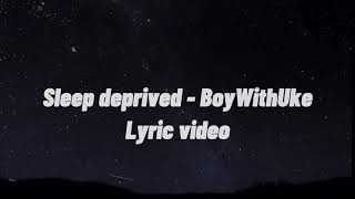 BoyWithUke  Sleep Deprived Lyric Video [upl. by Willamina]