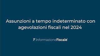 Assunzioni a tempo indeterminato con agevolazioni fiscali nel 2024 [upl. by Taka]