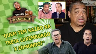 quotTRETA Luxemburgo x Edmundo quem TEM RAZÃOquot PERGUNTE AO VAMPETA 132 [upl. by Ailema177]