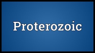 Proterozoic Meaning [upl. by Bille]