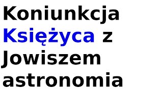 Koniunkcja Księżyca z Jowiszem astronomia [upl. by Ralleigh219]