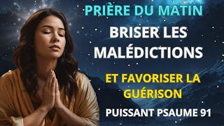 Prière du matin de victoire  briser les malédictions et promouvoir la guérison  Psaume 91 prière [upl. by Ainotna]