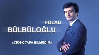 Polad Bülbüloğlu  Çiçək tapa bilmədim [upl. by Fleischer87]