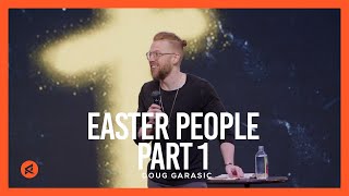 Easter People Part 1  Doug Garasic  Rust City Church [upl. by Happy]