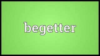 Begetter Meaning [upl. by Pryce]