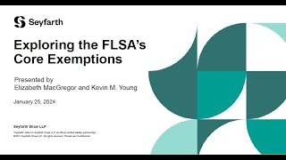 Seyfarth Webinar  Exploring the FLSA’s Core Exemptions  January 25 2024 [upl. by Eissoj]