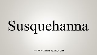 How To Say Susquehanna [upl. by Noteek]