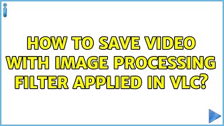 How to Save Video with Image Processing Filter Applied in VLC [upl. by Lissa915]