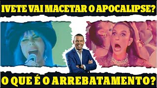 O QUE É O ARREBATAMENTO Baby AVISOU e Ivete MACETOU jesus arrebatamento [upl. by Genvieve]