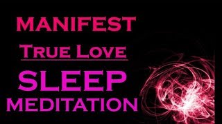 ★MANIFEST TRUE LOVE★ Sleep Meditation  Attract your Soulmate [upl. by Iot267]