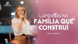 Lapidada na Família que Construí  Sheila Norberto  Mulheres DT 2024 Lapidadas [upl. by Llenral]