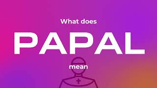 What does papal mean [upl. by Loma756]