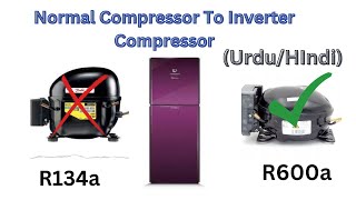 I Installed R600a Inverter Compressor In R134a OLD Refrigerator UrduHindi [upl. by Koral]