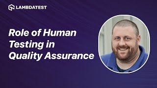 The Role of Human Testing in Quality Assurance  LambdaTest [upl. by Aeslahc]