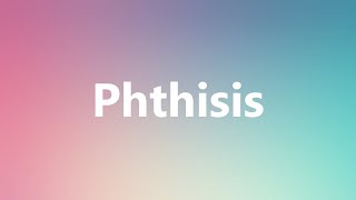 Phthisis  Medical Meaning and Pronunciation [upl. by Xever608]