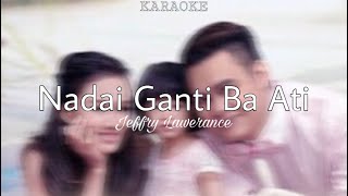 Jeffry Lawerance  Nadai Ganti Ba Ati KARAOKELYRIC [upl. by Randal634]