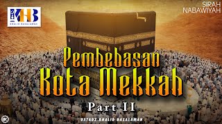 Sirah Nabawiyah 21  Pembebasan Kota Makkah Part 2  Khalid Basalamah [upl. by Aryn]