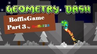 Geometry dash  BoffisGame part 3 by Boffis123 Me [upl. by Obe]