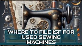 Where To File ISF For Used Sewing Machines [upl. by Ursal]