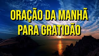 ORAÇÃO DA MANHÃ PARA GRATIDÃO [upl. by Domingo962]