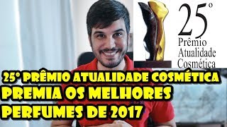 OS PERFUMES VENCEDORES DO 25º PRÊMIO ATUALIDADE COSMÉTICA EM 2017 [upl. by Anirahtak839]