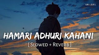 Hamari Adhuri Kahani Title Track Slowed  Reverb  Arijit Singh  Hamari Adhuri Kahani  SR Lofi [upl. by Anairb]