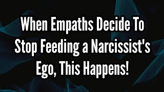 When Empaths Decide To Stop Feeding a Narcissists Ego This Happens [upl. by Sprung]